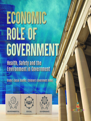 cover image of Economic Role of Government --Health, Safety and the Environment in Government--Grade 5 Social Studies--Children's Government Books